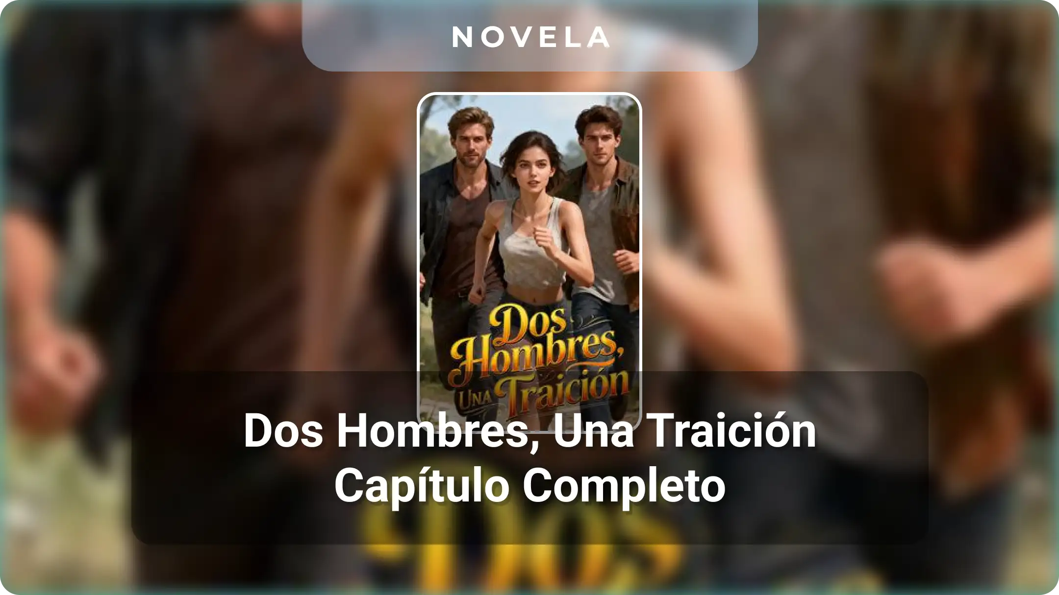 Dos Hombres, Una Traición Novela Capítulo Completo y Dónde Leer